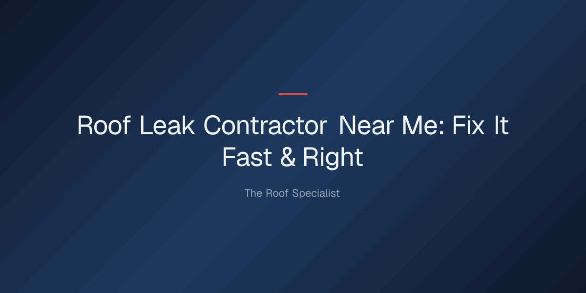 roof-leak-contractor-near-me-1779118816584 roof leak contractor near me — Roof Leak Contractor Near Me: Fix It Fast & Right