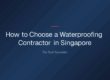 how do i choose a waterproofing contractor in singapore — How to Choose a Waterproofing Contractor in Singapore