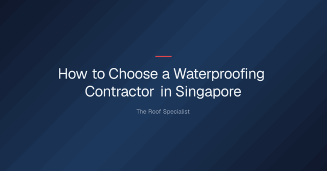 how do i choose a waterproofing contractor in singapore — How to Choose a Waterproofing Contractor in Singapore