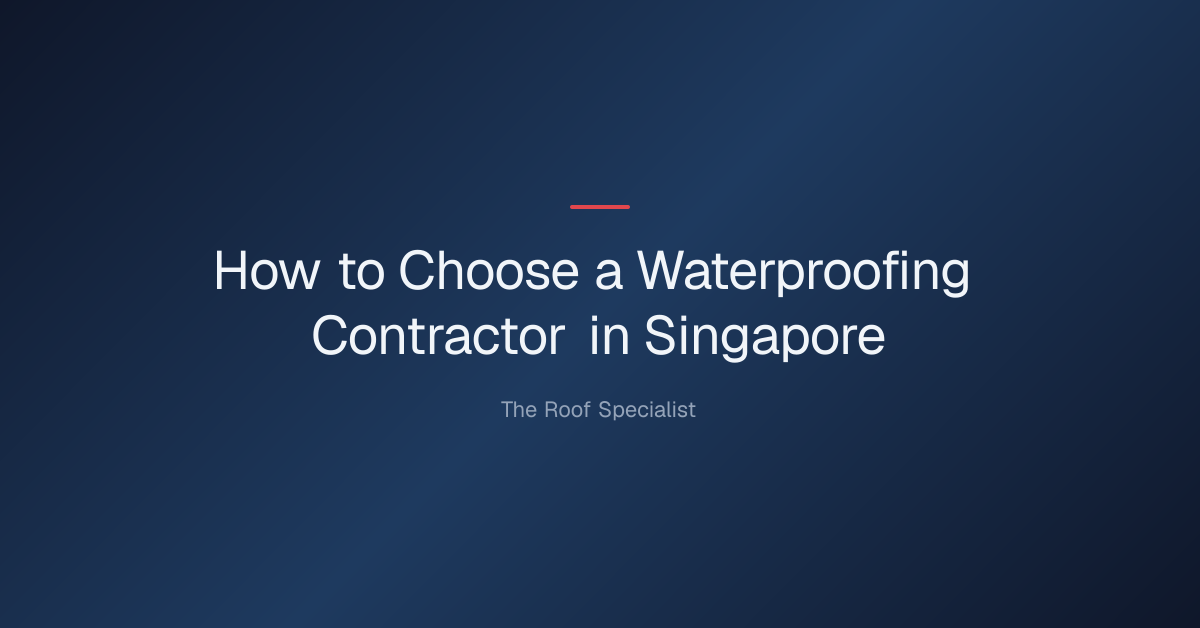 How to Choose a Waterproofing Contractor in Singapore [2026]