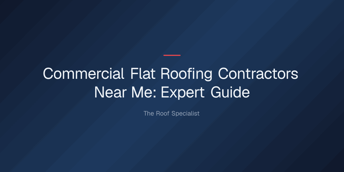 commercial flat roofing contractors near me — Commercial Flat Roofing Contractors Near Me: Expert Guide