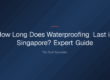 how long does waterproofing last in singapore — How Long Does Waterproofing Last in Singapore? Expert Guide