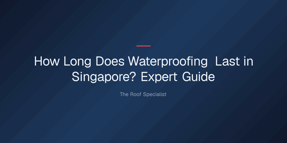 how long does waterproofing last in singapore — How Long Does Waterproofing Last in Singapore? Expert Guide