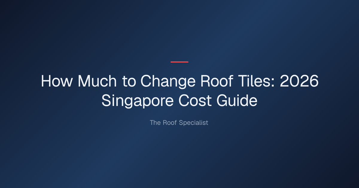 How Much to Change Roof Tiles: Singapore Cost Guide [2026]