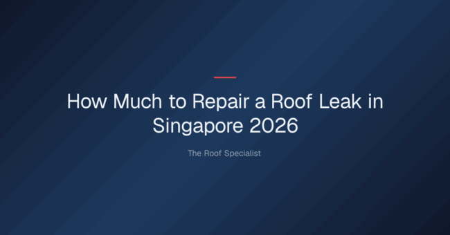 how much to repair roof leak — How Much to Repair a Roof Leak in Singapore 2026