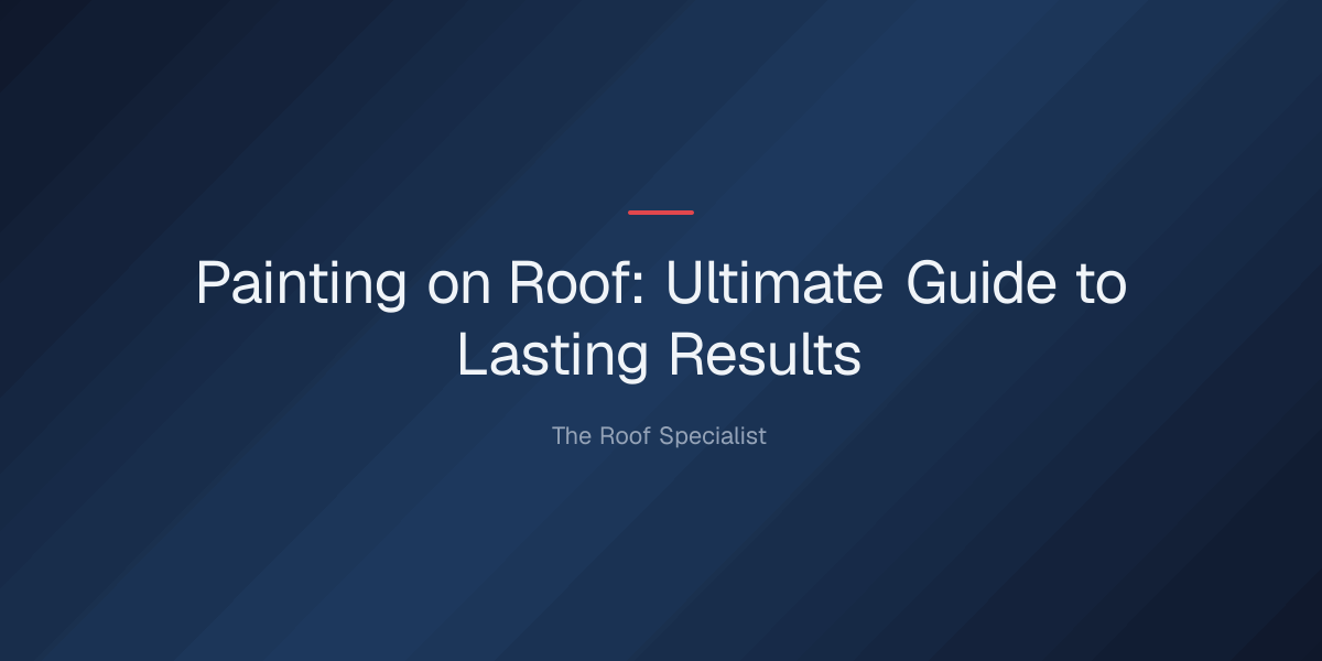painting on roof — Painting on Roof: Ultimate Guide to Lasting Results