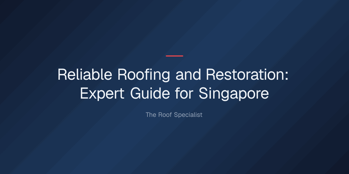 reliable roofing and restoration — Reliable Roofing and Restoration: Expert Guide for Singapore