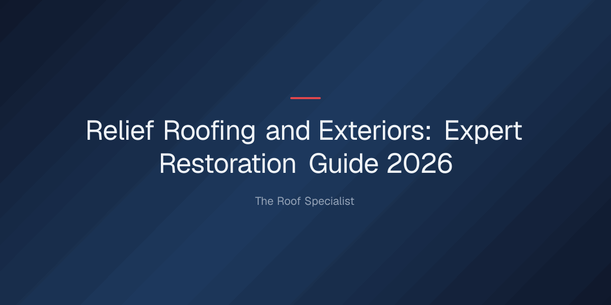 relief roofing and exteriors — Relief Roofing and Exteriors: Expert Restoration Guide 2026