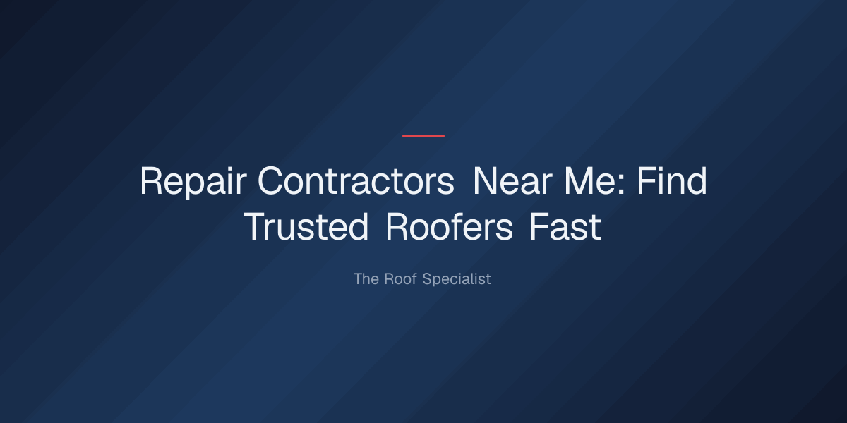 repair contractors near me — Repair Contractors Near Me: Find Trusted Roofers Fast
