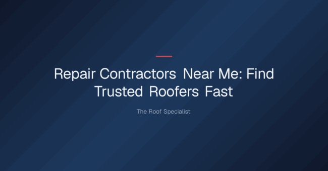 repair contractors near me — Repair Contractors Near Me: Find Trusted Roofers Fast