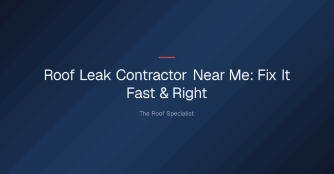 roof leak contractor near me — Roof Leak Contractor Near Me: Fix It Fast & Right