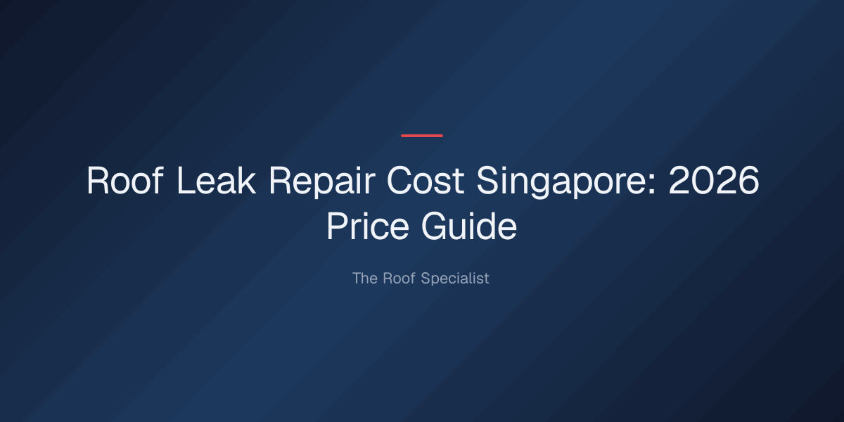 roof leak repair cost singapore — Roof Leak Repair Cost Singapore: 2026 Price Guide