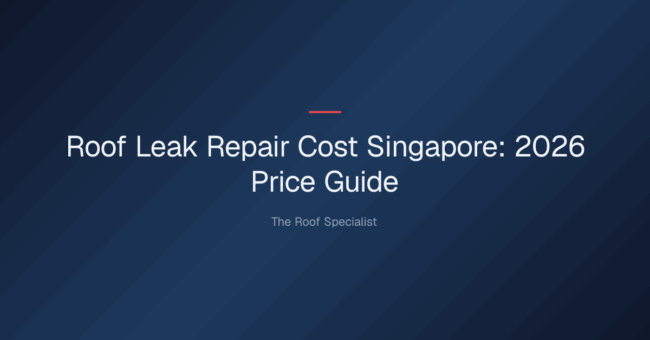 roof leak repair cost singapore — Roof Leak Repair Cost Singapore: 2026 Price Guide
